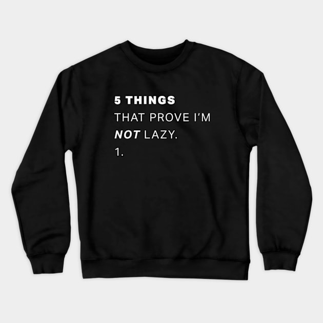 5 Things That Prove I'm Not Lazy Crewneck Sweatshirt by deadright